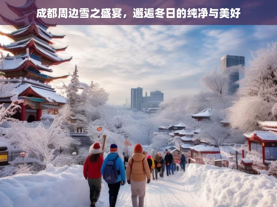 成都周边雪之盛宴，邂逅冬日的纯净与美好，成都周边的雪之盛宴，邂逅冬日纯净美好