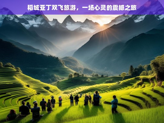 稻城亚丁双飞旅游，一场心灵的震撼之旅，稻城亚丁双飞游，震撼心灵之旅