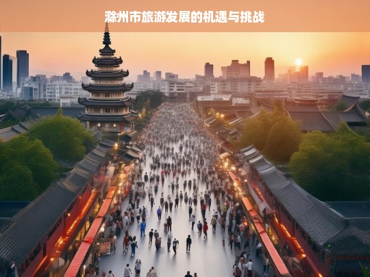 滁州市旅游发展的机遇与挑战，滁州市旅游发展的机遇与挑战分析